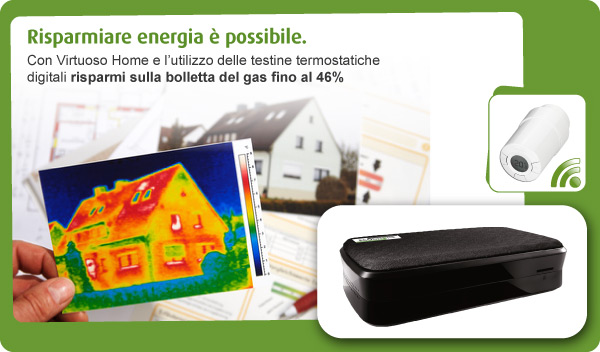 Risparmiare energia è possibile. Con Virtuoso Home e l'utilizzo delle testine termostatiche digitali risparmi sulla bolletta del gas fino al 46% 